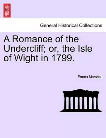 A Romance of the Undercliff; Or, the Isle of Wight in 1799. cover