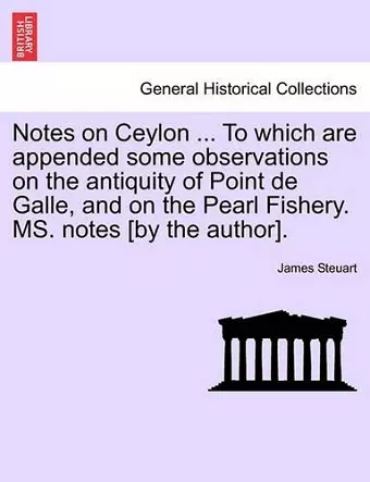 Notes on Ceylon ... to Which Are Appended Some Observations on the Antiquity of Point de Galle, and on the Pearl Fishery. Ms. Notes [By the Author]. cover