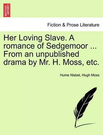 Her Loving Slave. a Romance of Sedgemoor ... from an Unpublished Drama by Mr. H. Moss, Etc. cover