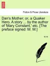 Dan's Mother; Or, a Quaker Hero. a Story ... by the Author of 'Mary Constant, ' Etc. [The Preface Signed cover