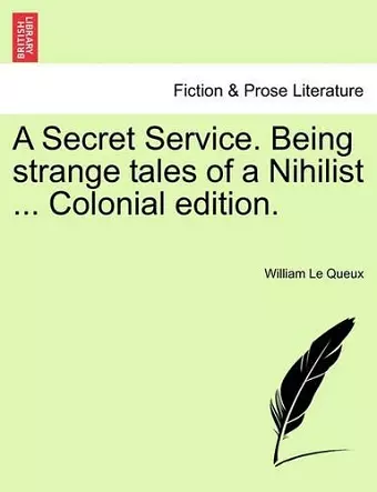 A Secret Service. Being Strange Tales of a Nihilist ... Colonial Edition. cover