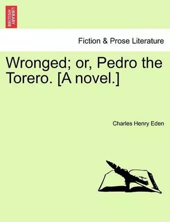 Wronged; Or, Pedro the Torero. [A Novel.] cover