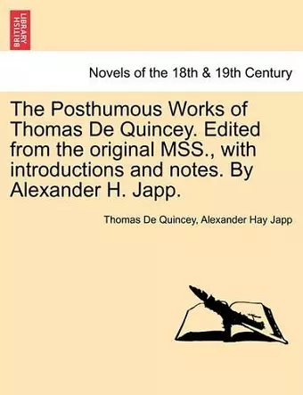 The Posthumous Works of Thomas de Quincey. Edited from the Original Mss., with Introductions and Notes. by Alexander H. Japp. cover