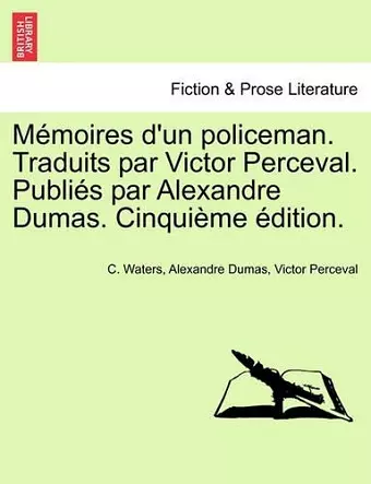 Memoires D'Un Policeman. Traduits Par Victor Perceval. Publies Par Alexandre Dumas. Cinquieme Edition. cover