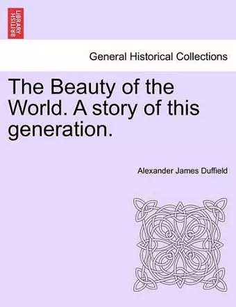 The Beauty of the World. a Story of This Generation. cover