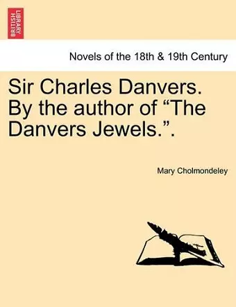 Sir Charles Danvers. by the Author of the Danvers Jewels.. cover