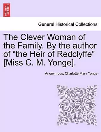 The Clever Woman of the Family. by the Author of "The Heir of Redclyffe" [Miss C. M. Yonge]. cover