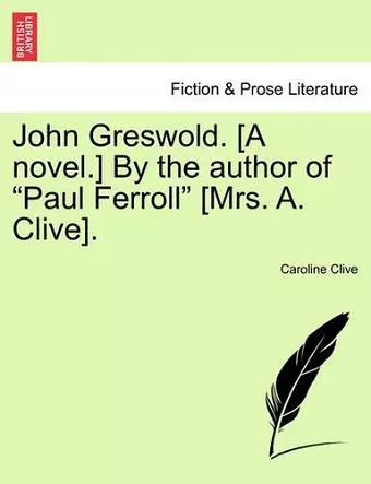 John Greswold. [A Novel.] by the Author of "Paul Ferroll" [Mrs. A. Clive]. cover