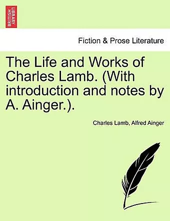 The Life and Works of Charles Lamb. (with Introduction and Notes by A. Ainger.). Volume I, Edition de Luxe cover