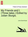 My Friends and I. (Three Tales.) Edited by Julian Sturgis. cover