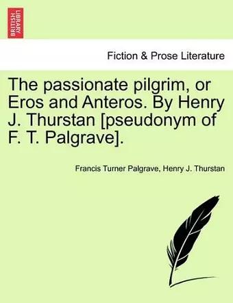 The Passionate Pilgrim, or Eros and Anteros. by Henry J. Thurstan [pseudonym of F. T. Palgrave]. cover