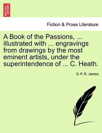 A Book of the Passions, ... Illustrated with ... Engravings from Drawings by the Most Eminent Artists, Under the Superintendence of ... C. Heath. cover