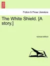 The White Shield. [A Story.] cover