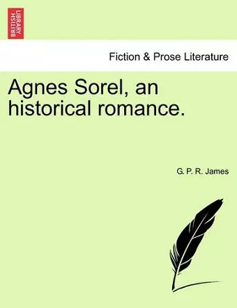 Agnes Sorel, an Historical Romance. cover