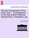 Physical Geography of the Holy Land ... a Supplement to the Late Author's Biblical Researches in Palestine, Etc. cover