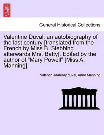 Valentine Duval; An Autobiography of the Last Century [Translated from the French by Miss B. Stebbing Afterwards Mrs. Batty]. Edited by the Author of "Mary Powell" [Miss A. Manning]. cover