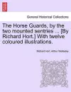 The Horse Guards, by the Two Mounted Sentries ... [By Richard Hort.] with Twelve Coloured Illustrations. cover