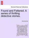 Found and Fettered. a Series of Thrilling Detective Stories. cover