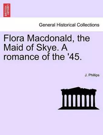 Flora MacDonald, the Maid of Skye. a Romance of the '45. cover