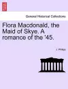 Flora MacDonald, the Maid of Skye. a Romance of the '45. cover