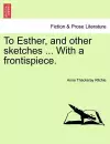 To Esther, and Other Sketches ... with a Frontispiece. cover