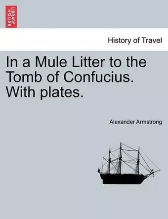 In a Mule Litter to the Tomb of Confucius. with Plates. cover