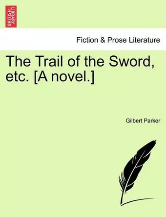 The Trail of the Sword, Etc. [A Novel.] cover