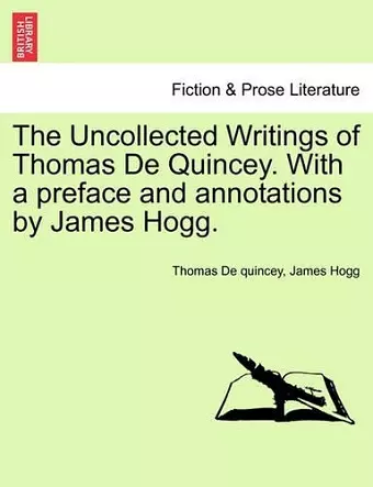 The Uncollected Writings of Thomas de Quincey. with a Preface and Annotations by James Hogg. cover