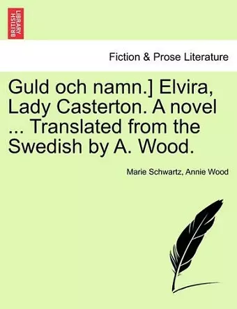 Guld Och Namn.] Elvira, Lady Casterton. a Novel ... Translated from the Swedish by A. Wood. cover