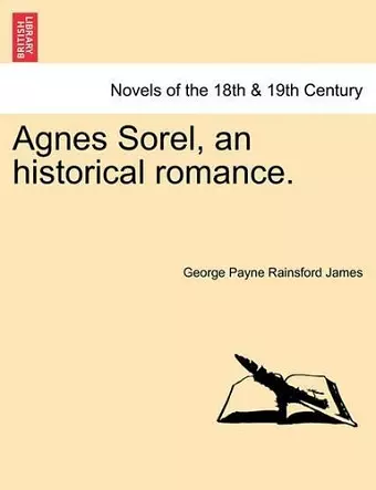 Agnes Sorel, an Historical Romance. cover
