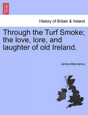 Through the Turf Smoke; The Love, Lore, and Laughter of Old Ireland. cover