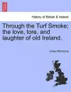 Through the Turf Smoke; The Love, Lore, and Laughter of Old Ireland. cover