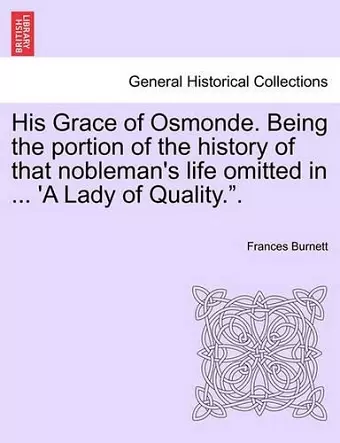 His Grace of Osmonde. Being the Portion of the History of That Nobleman's Life Omitted in ... 'a Lady of Quality.." cover