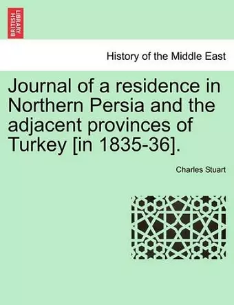 Journal of a Residence in Northern Persia and the Adjacent Provinces of Turkey [In 1835-36]. cover