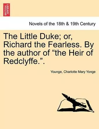 The Little Duke; Or, Richard the Fearless. by the Author of the Heir of Redclyffe.. cover