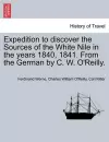 Expedition to Discover the Sources of the White Nile in the Years 1840, 1841. from the German by C. W. O'Reilly. cover