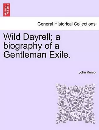 Wild Dayrell; A Biography of a Gentleman Exile. cover