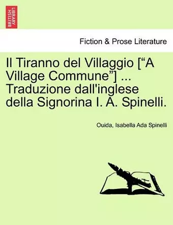 Il Tiranno del Villaggio [A Village Commune] ... Traduzione Dall'inglese Della Signorina I. A. Spinelli. cover