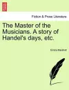 The Master of the Musicians. a Story of Handel's Days, Etc. cover