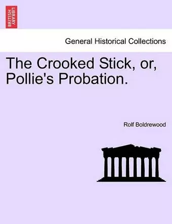 The Crooked Stick, Or, Pollie's Probation. cover