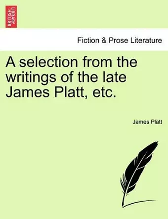 A Selection from the Writings of the Late James Platt, Etc. cover