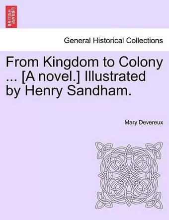 From Kingdom to Colony ... [A Novel.] Illustrated by Henry Sandham. cover