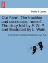 Our Farm. the Troubles and Successes Thereof. the Story Told by F. W. P. and Illustrated by L. Wain. cover