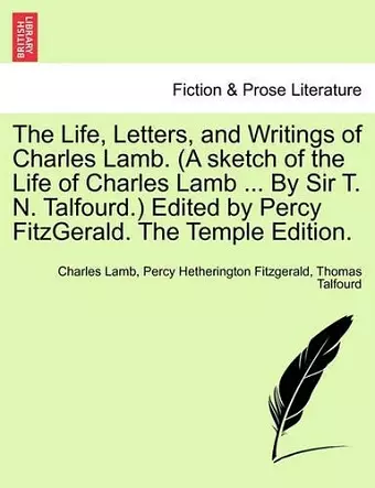 The Life, Letters, and Writings of Charles Lamb. (a Sketch of the Life of Charles Lamb ... by Sir T. N. Talfourd.) Edited by Percy Fitzgerald. the Temple Edition. cover