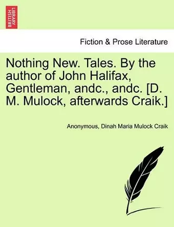 Nothing New. Tales. by the Author of John Halifax, Gentleman, Andc., Andc. [D. M. Mulock, Afterwards Craik.] cover