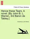 Hence These Tears. a Novel. [By John B. L. Warren, 3rd Baron de Tabley.] cover