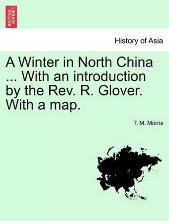 A Winter in North China ... with an Introduction by the REV. R. Glover. with a Map. cover