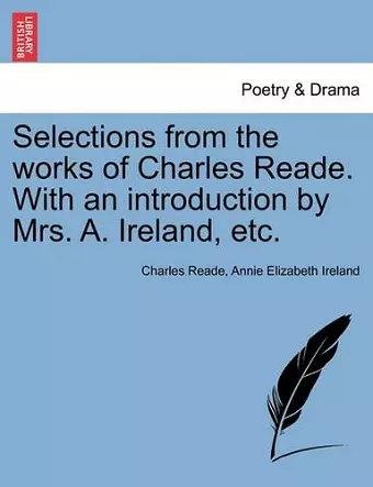 Selections from the Works of Charles Reade. with an Introduction by Mrs. A. Ireland, Etc. cover