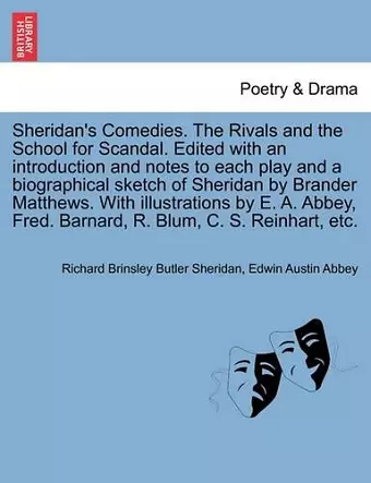 Sheridan's Comedies. the Rivals and the School for Scandal. Edited with an Introduction and Notes to Each Play and a Biographical Sketch of Sheridan by Brander Matthews. with Illustrations by E. A. Abbey, Fred. Barnard, R. Blum, C. S. Reinhart, Etc. cover