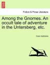 Among the Gnomes. an Occult Tale of Adventure in the Untersberg, Etc. cover